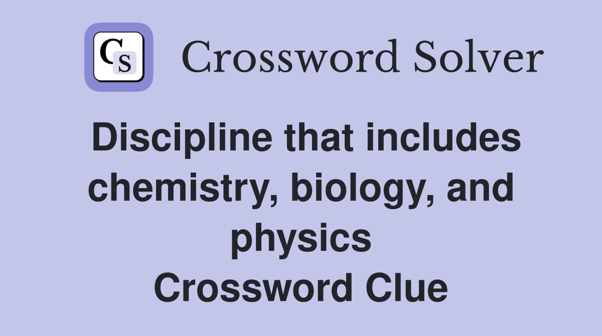 Discipline that includes chemistry, biology, and physics Crossword Clue