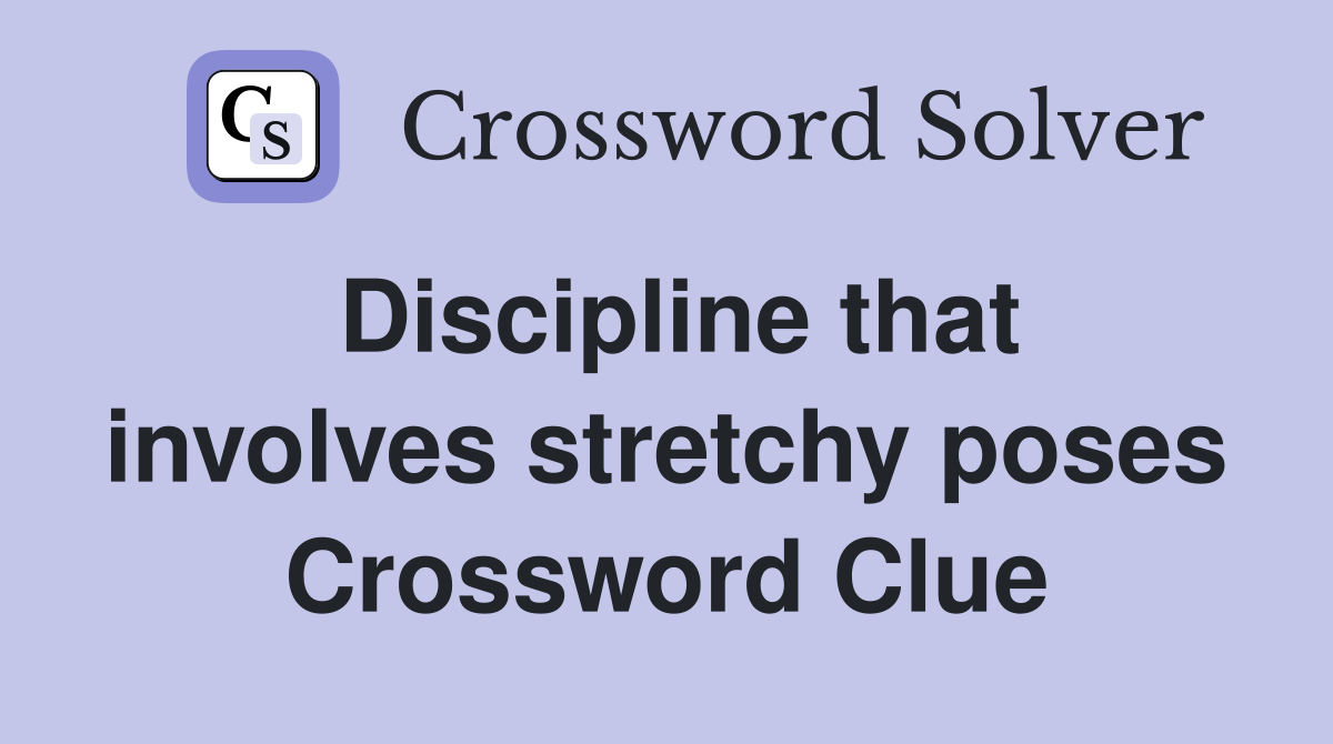 Discipline that involves stretchy poses Crossword Clue
