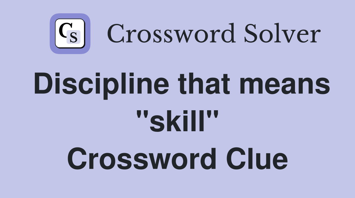 Discipline that means "skill" Crossword Clue