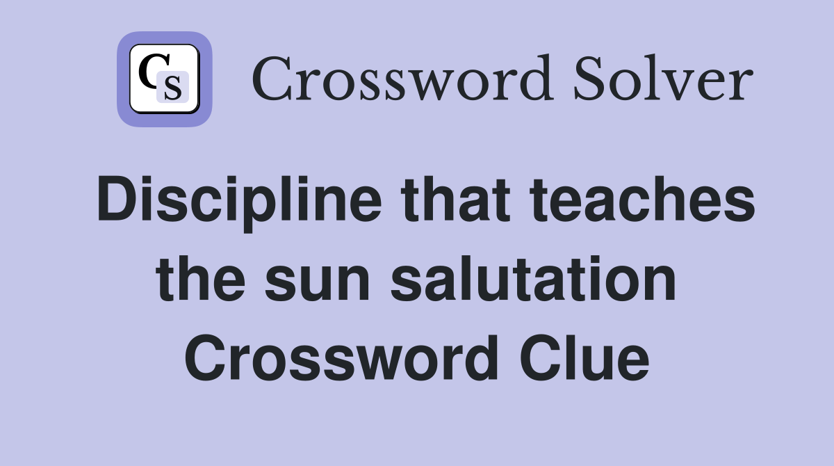 Discipline that teaches the sun salutation Crossword Clue