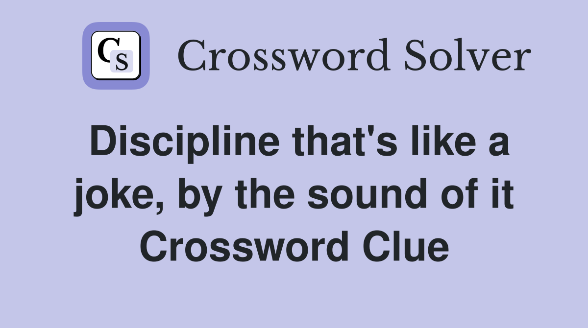 Discipline that's like a joke, by the sound of it Crossword Clue