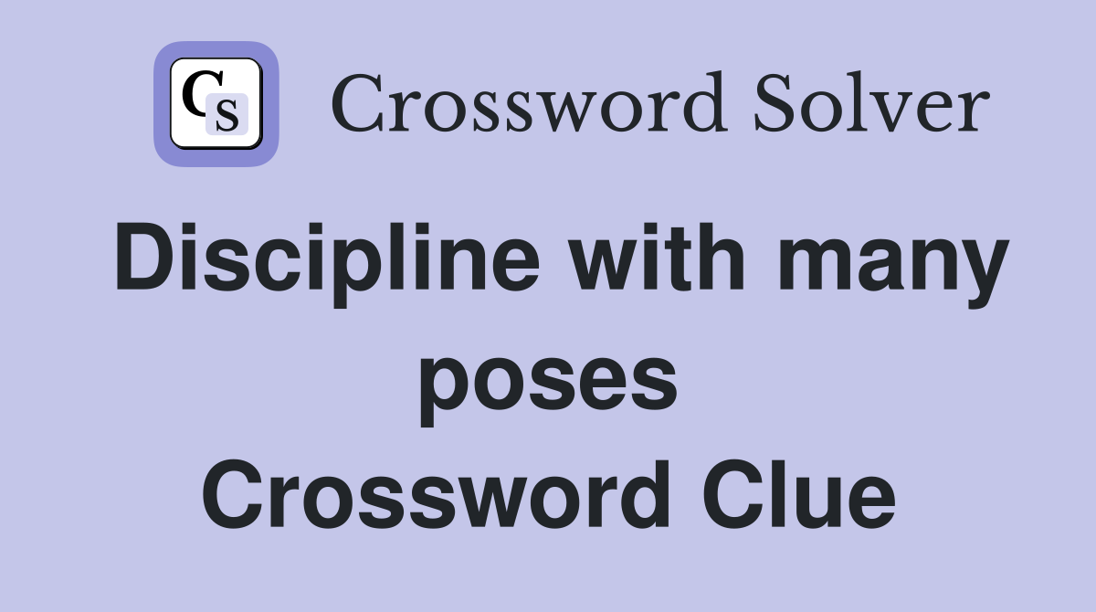 Discipline with many poses Crossword Clue