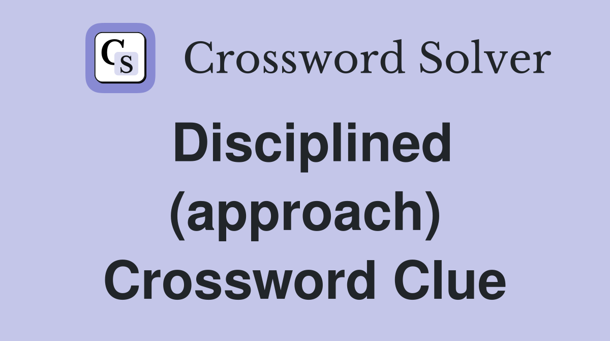 Disciplined (approach) Crossword Clue