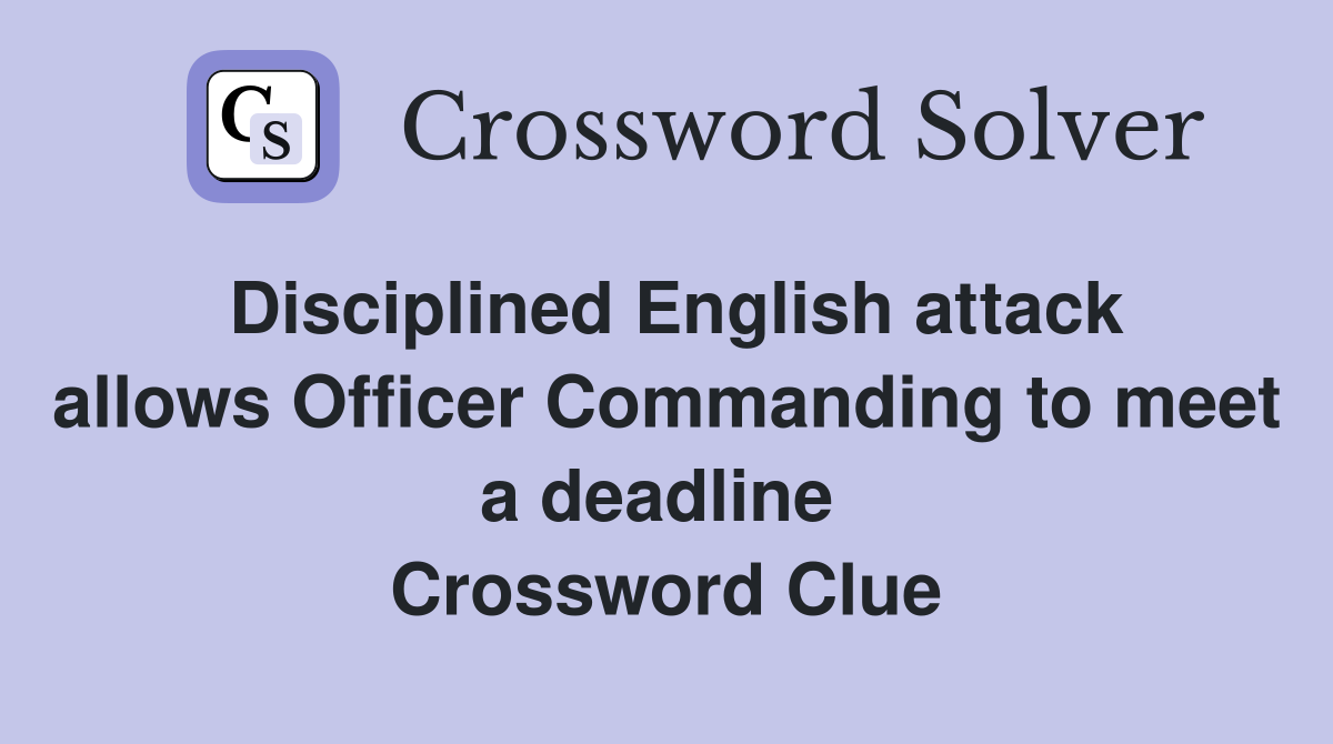 Disciplined English attack allows Officer Commanding to meet a deadline  Crossword Clue