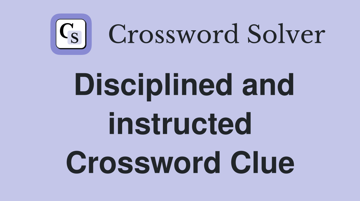 Disciplined and instructed Crossword Clue