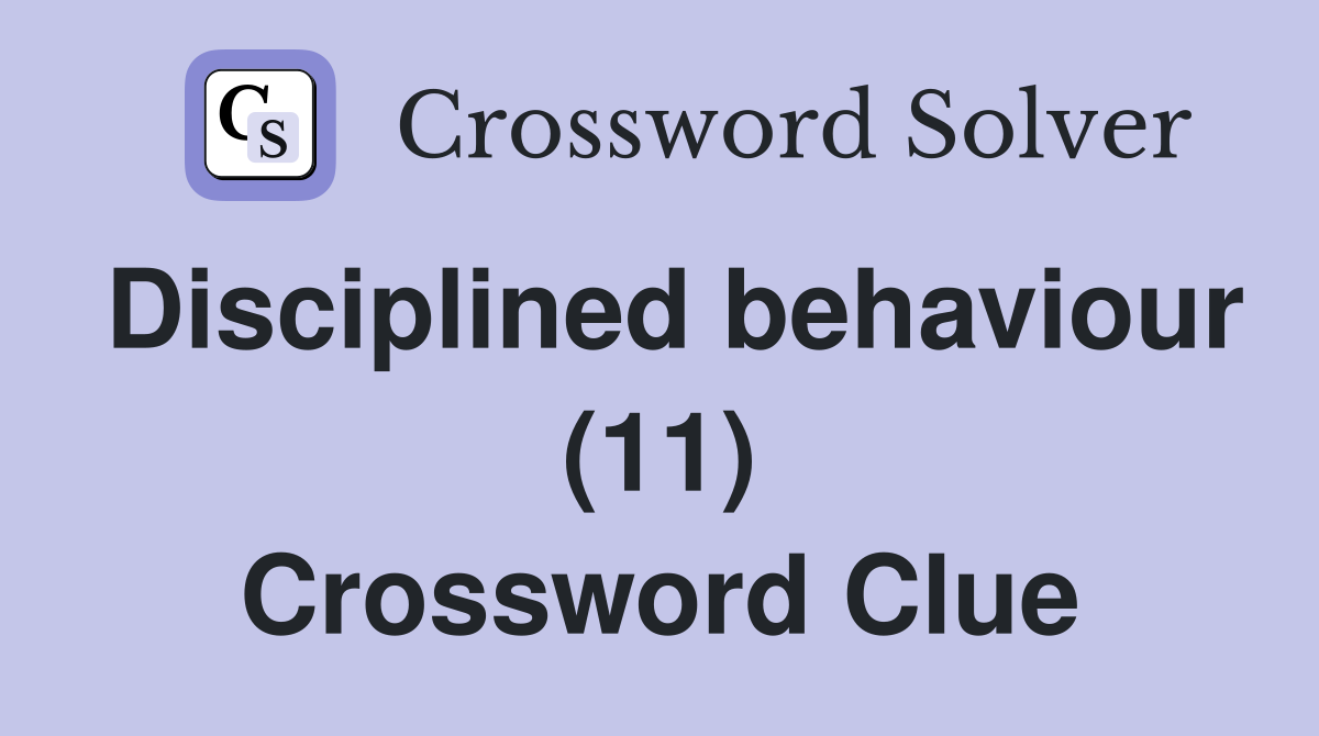Disciplined behaviour (11) Crossword Clue