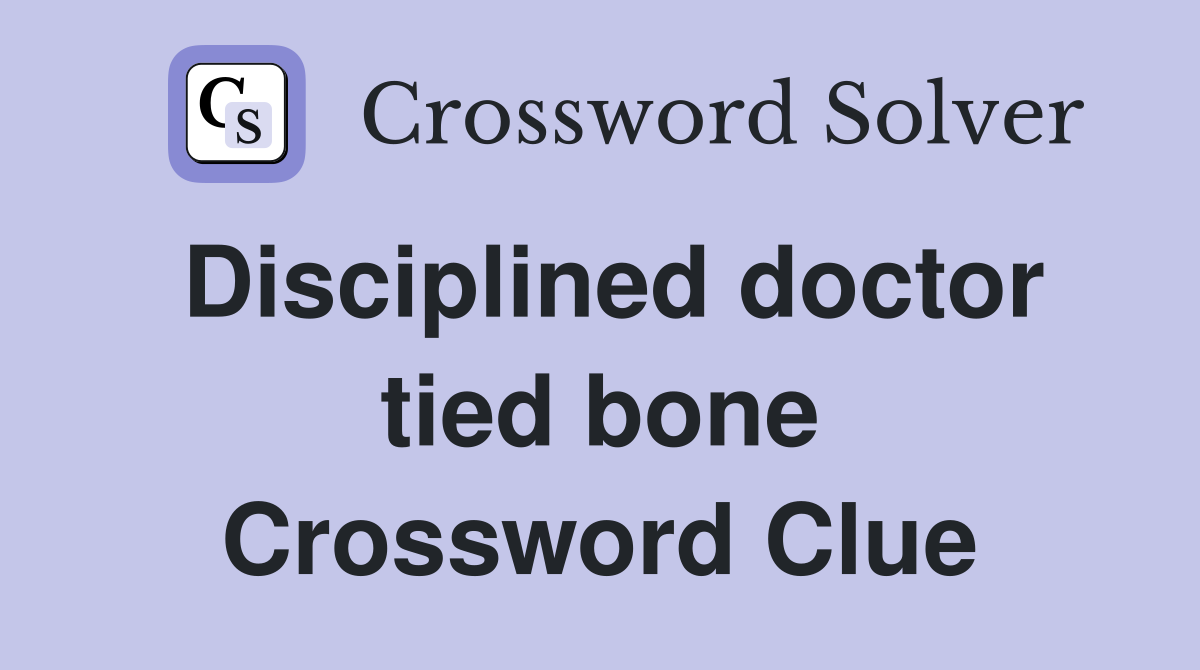 Disciplined doctor tied bone Crossword Clue