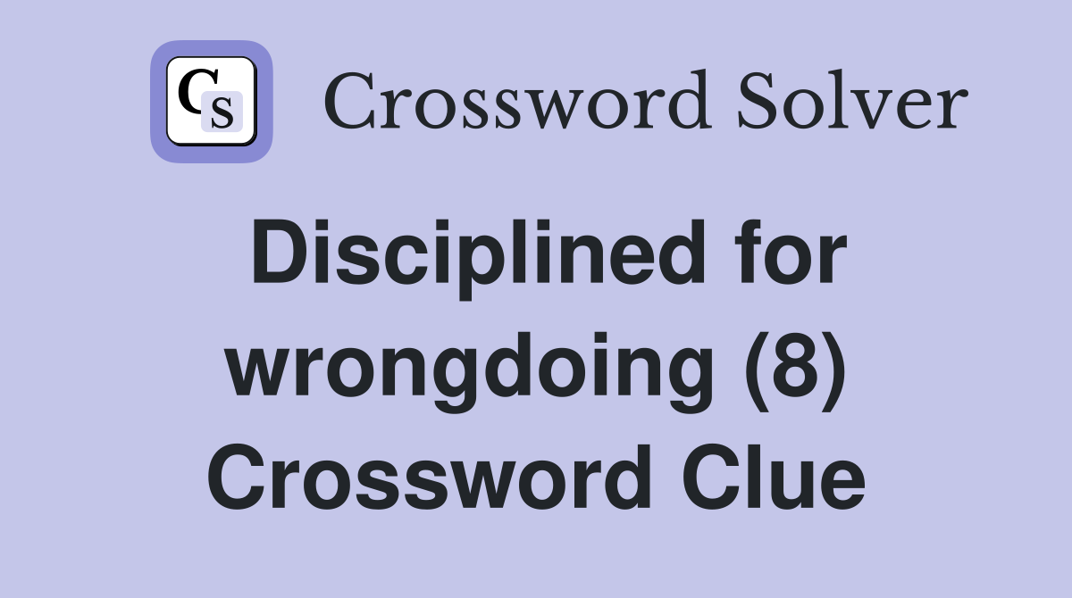 Disciplined for wrongdoing (8) Crossword Clue