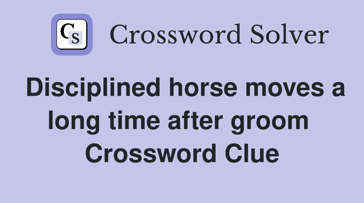 Disciplined horse moves a long time after groom  Crossword Clue