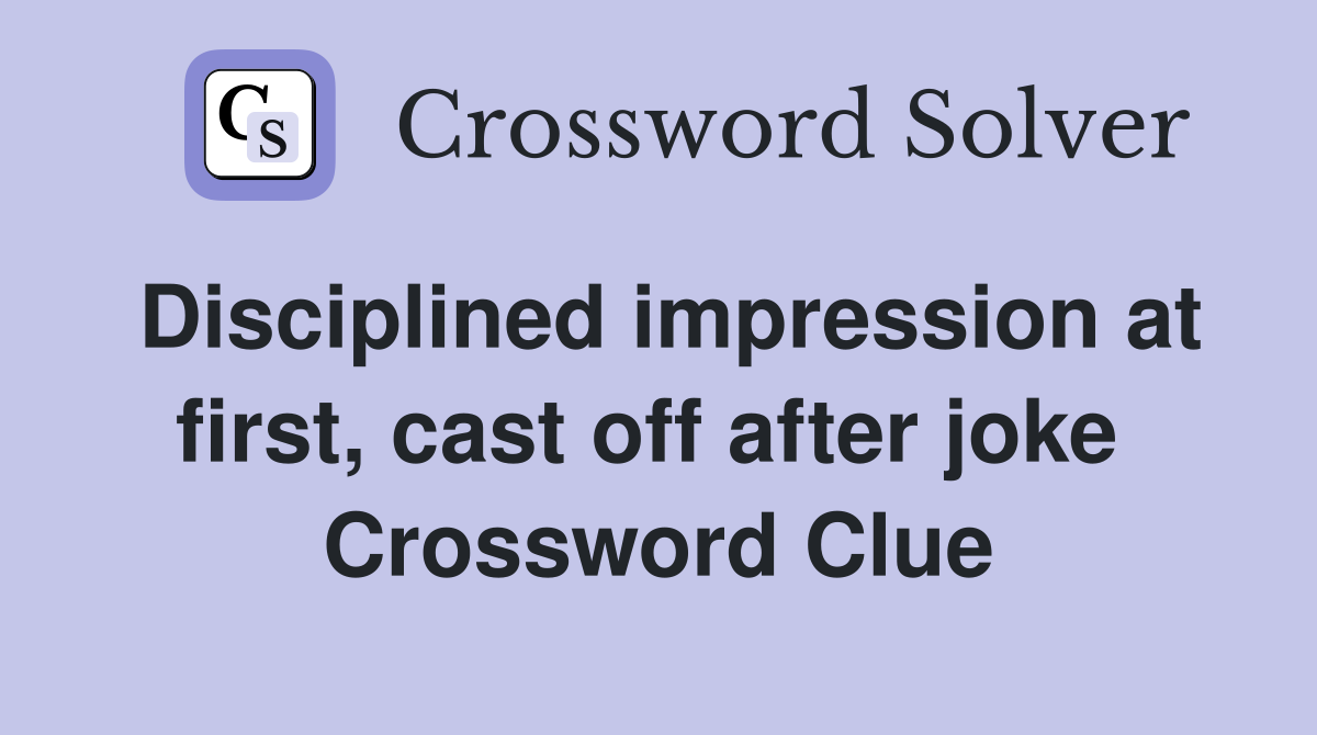 Disciplined impression at first, cast off after joke  Crossword Clue