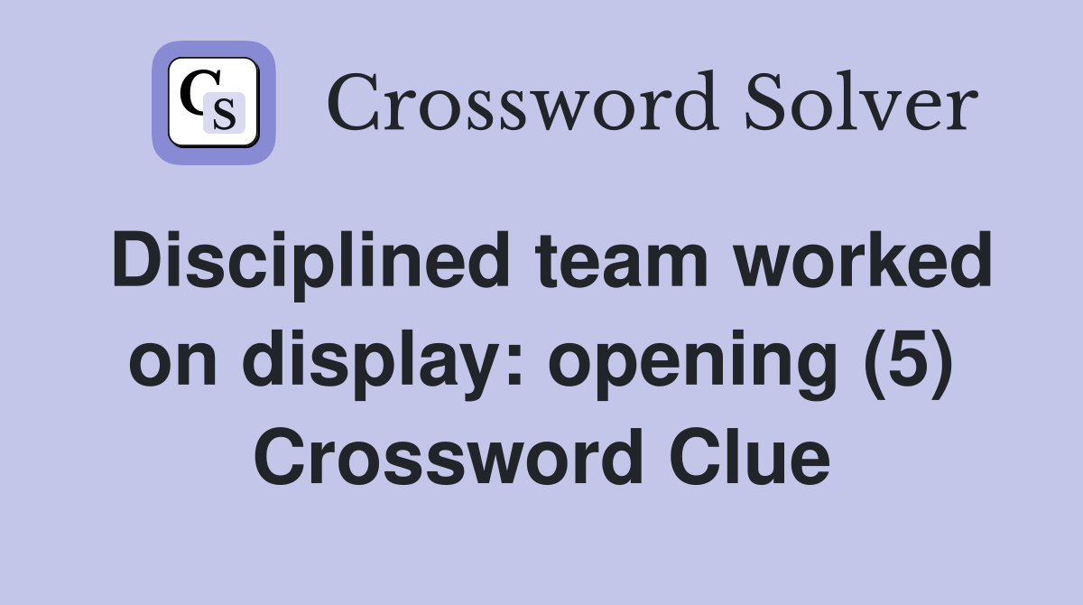 Disciplined team worked on display: opening (5) Crossword Clue