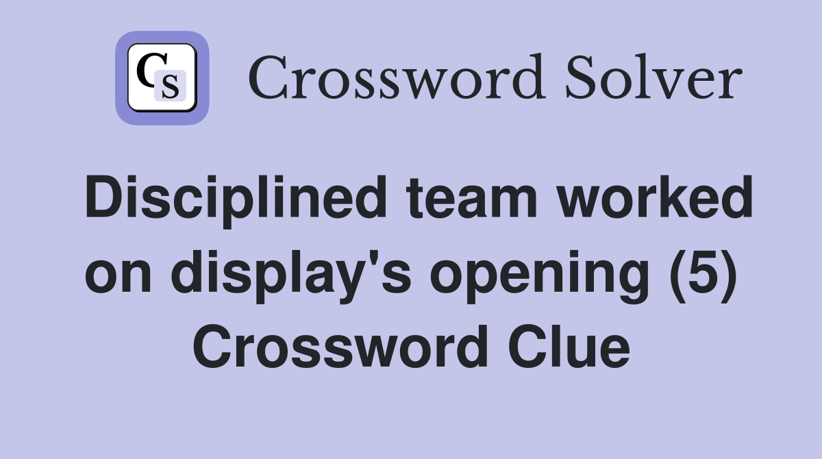 Disciplined team worked on display's opening (5) Crossword Clue