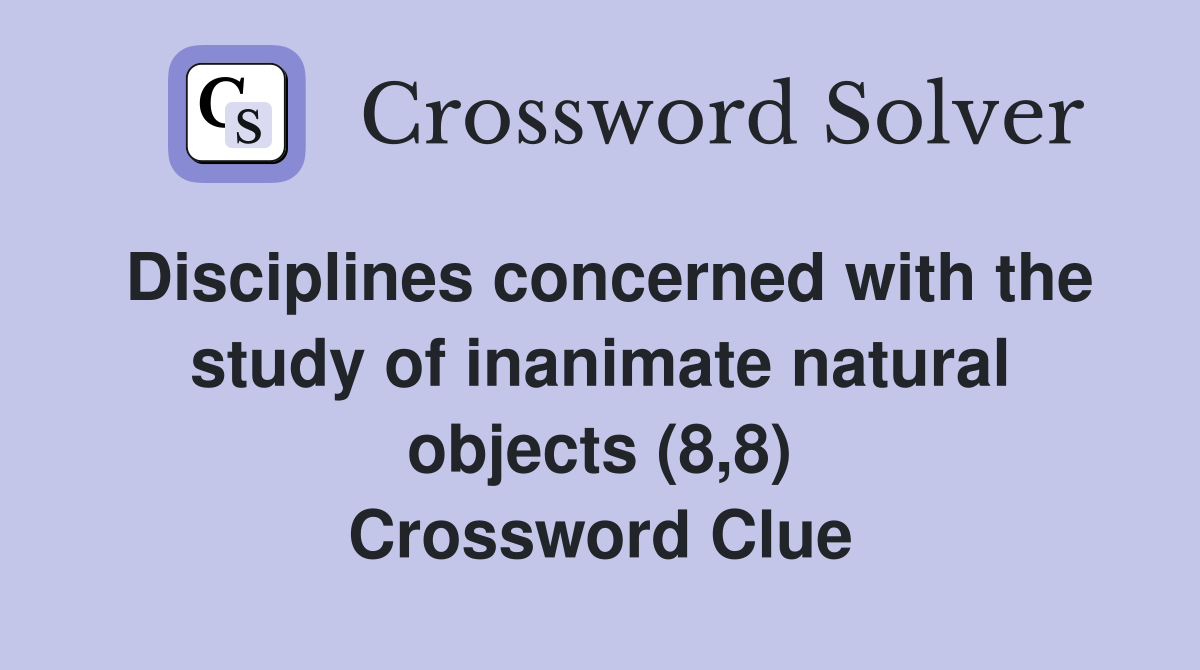 Disciplines concerned with the study of inanimate natural objects (8,8) Crossword Clue