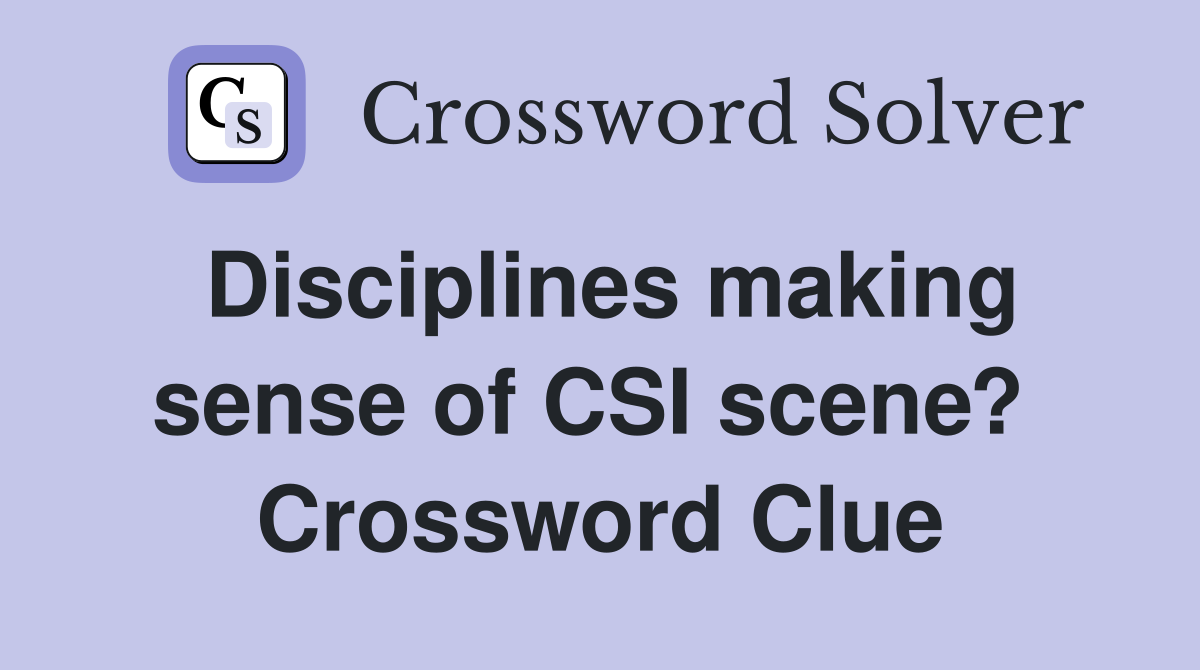 Disciplines making sense of CSI scene?  Crossword Clue