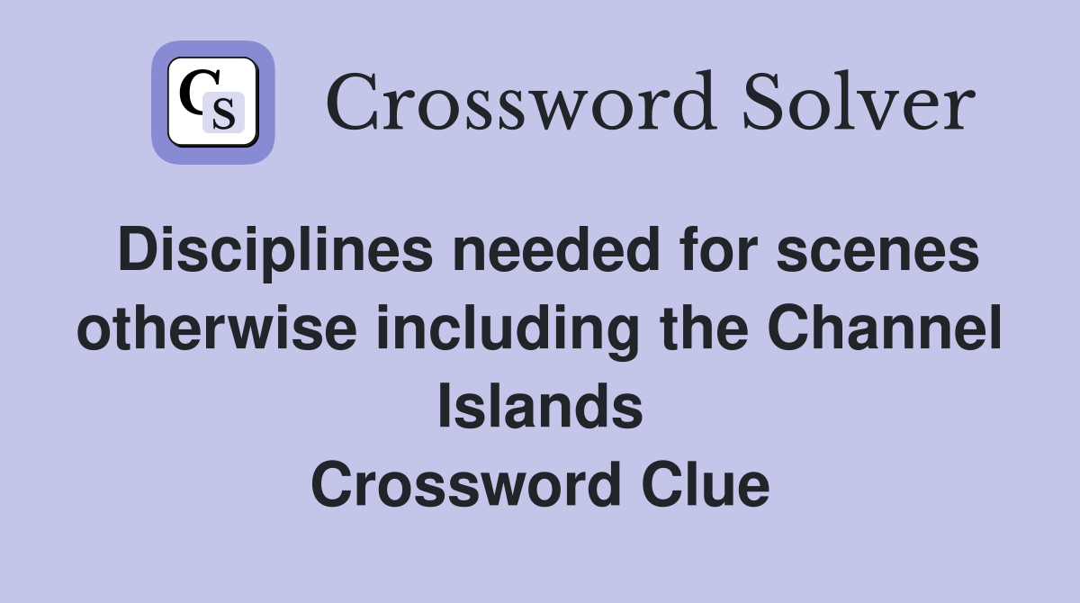 Disciplines needed for scenes otherwise including the Channel Islands Crossword Clue