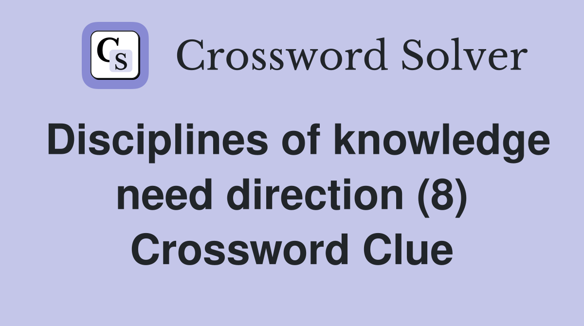 Disciplines of knowledge need direction (8) Crossword Clue