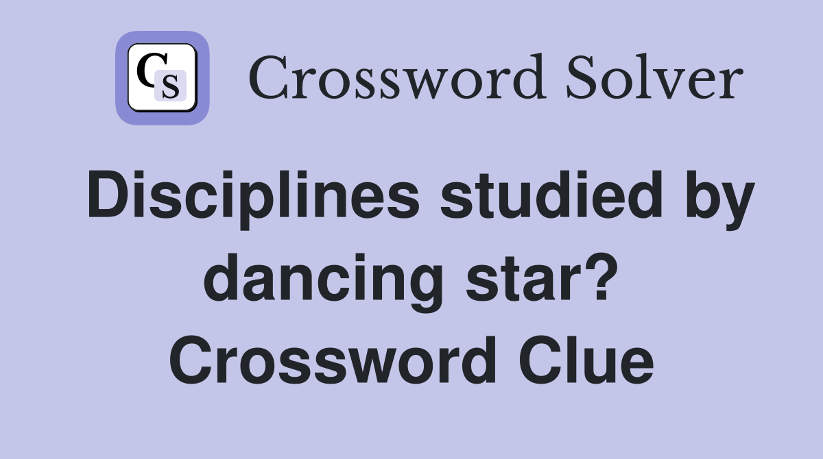 Disciplines studied by dancing star? Crossword Clue