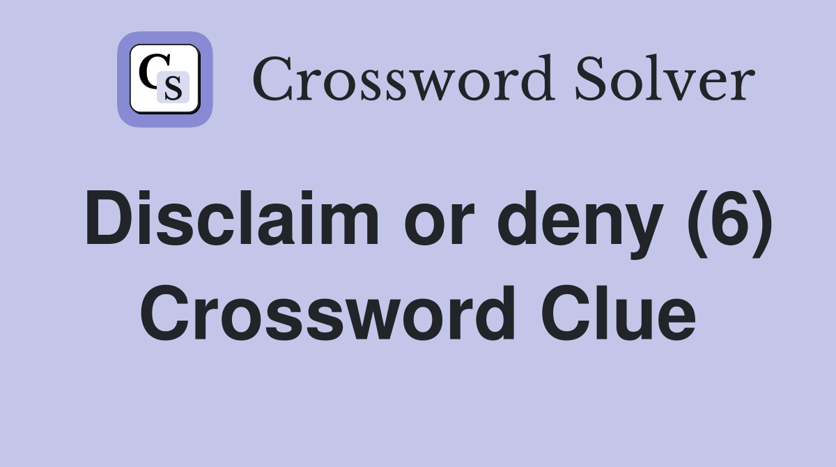 Disclaim or deny (6) Crossword Clue