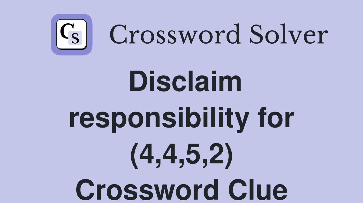 Disclaim responsibility for (4,4,5,2) Crossword Clue
