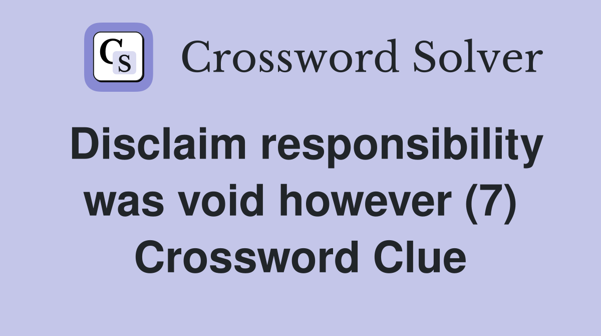 Disclaim responsibility was void however (7) Crossword Clue