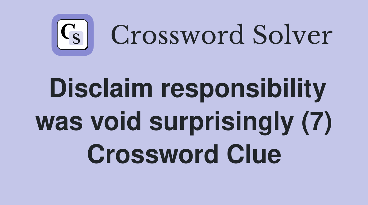 Disclaim responsibility was void surprisingly (7) Crossword Clue
