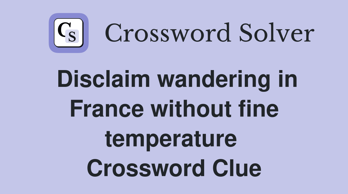 Disclaim wandering in France without fine temperature  Crossword Clue