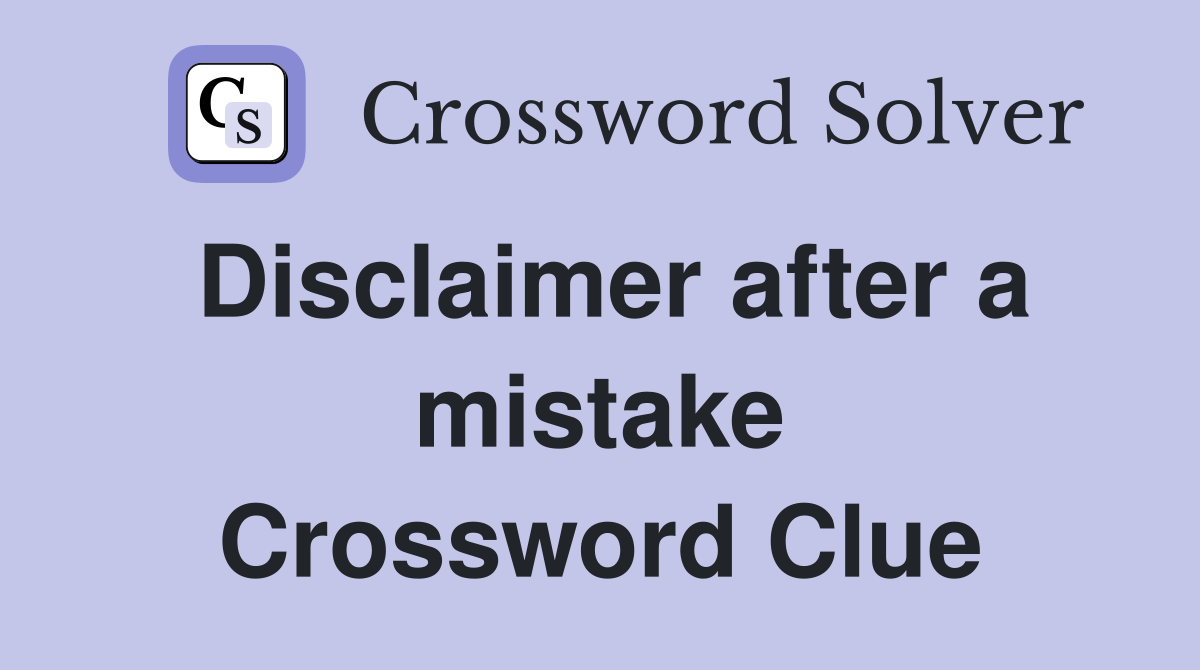 Disclaimer after a mistake Crossword Clue
