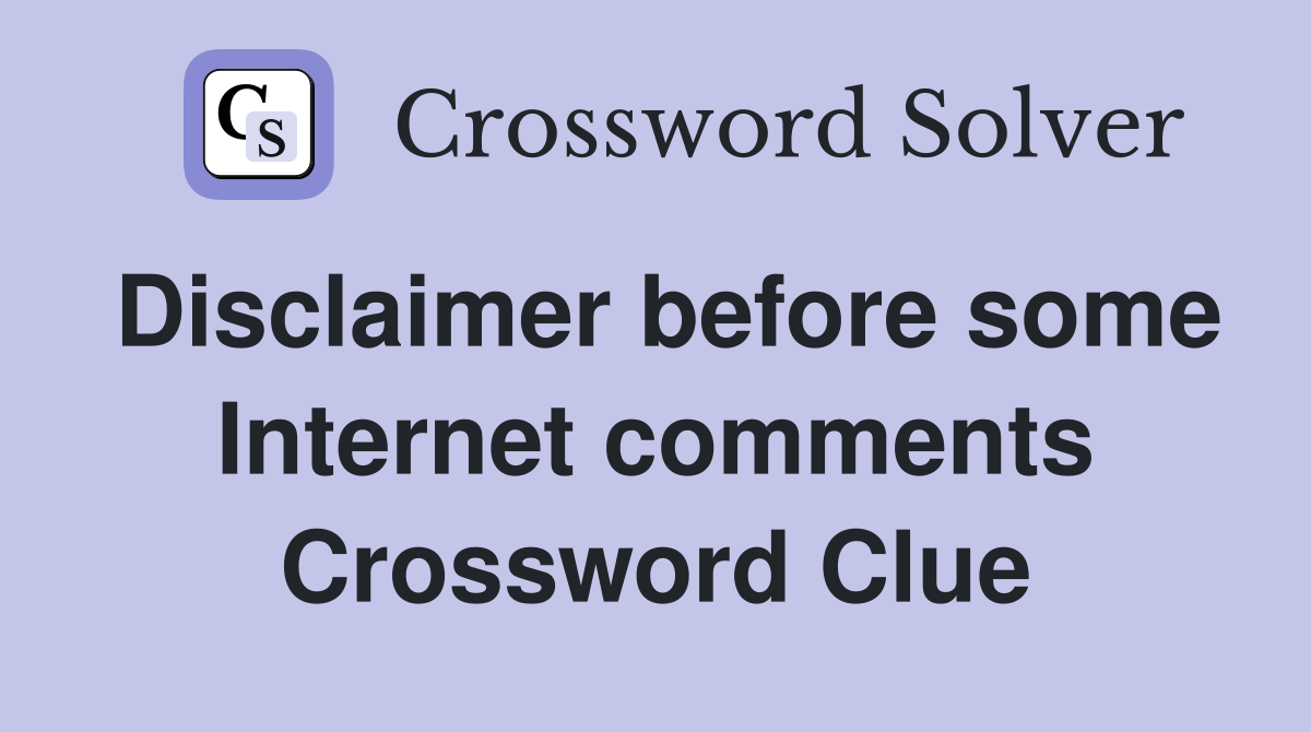 Disclaimer before some Internet comments Crossword Clue