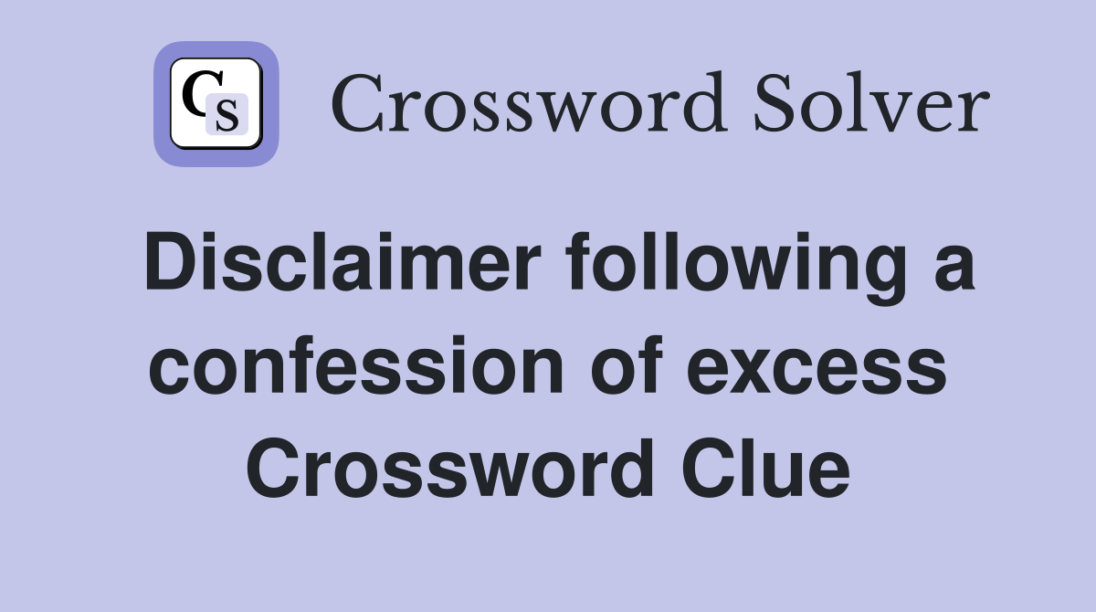 Disclaimer following a confession of excess Crossword Clue