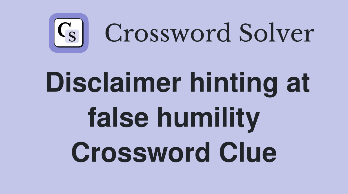 Disclaimer hinting at false humility Crossword Clue
