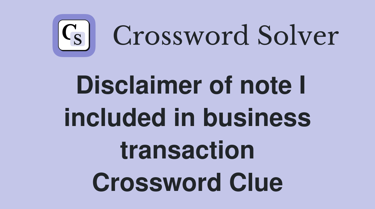 Disclaimer of note I included in business transaction Crossword Clue