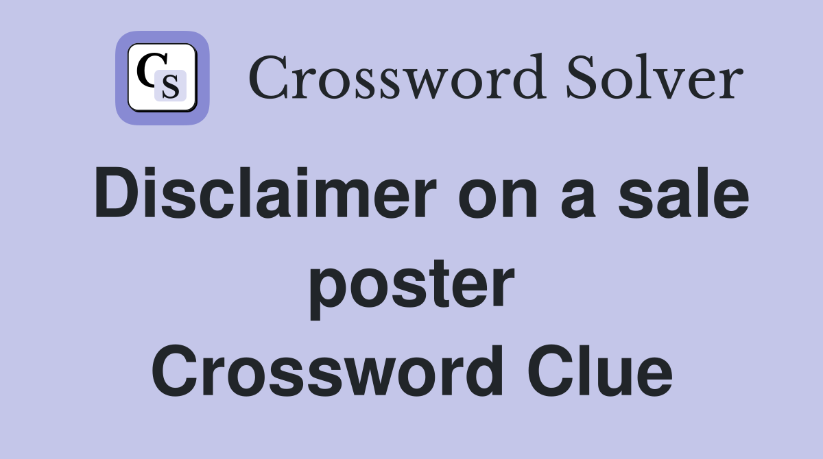 Disclaimer on a sale poster Crossword Clue