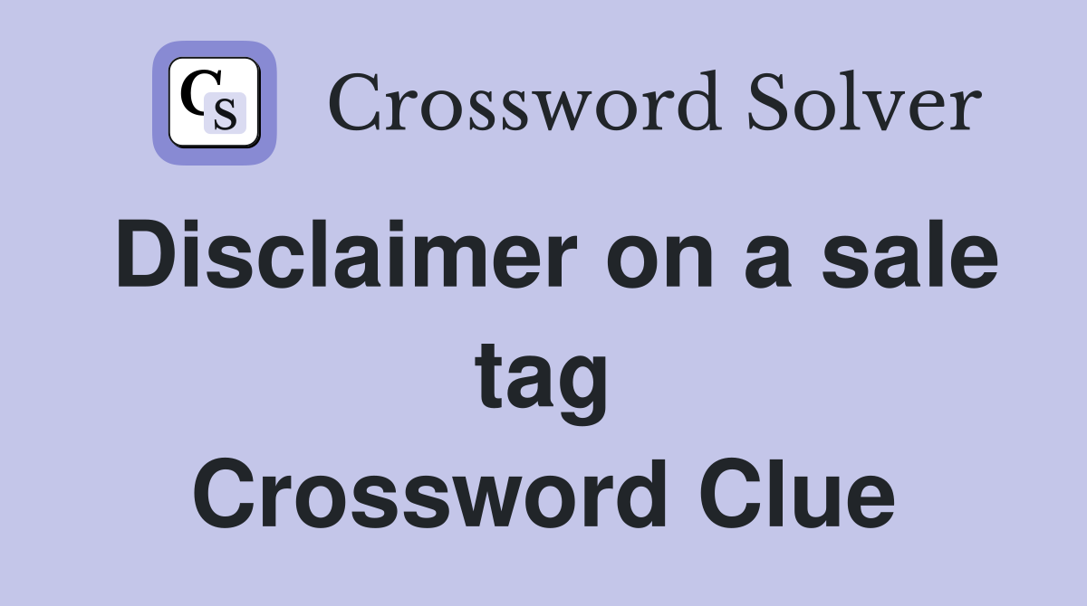 Disclaimer on a sale tag Crossword Clue