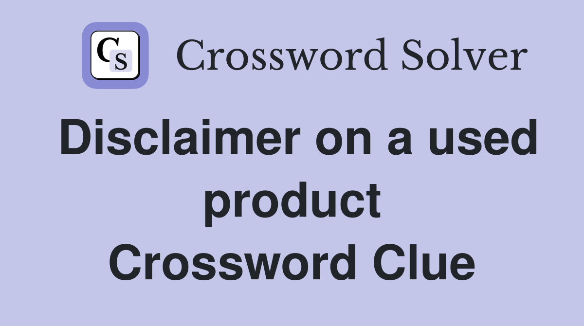 Disclaimer on a used product Crossword Clue