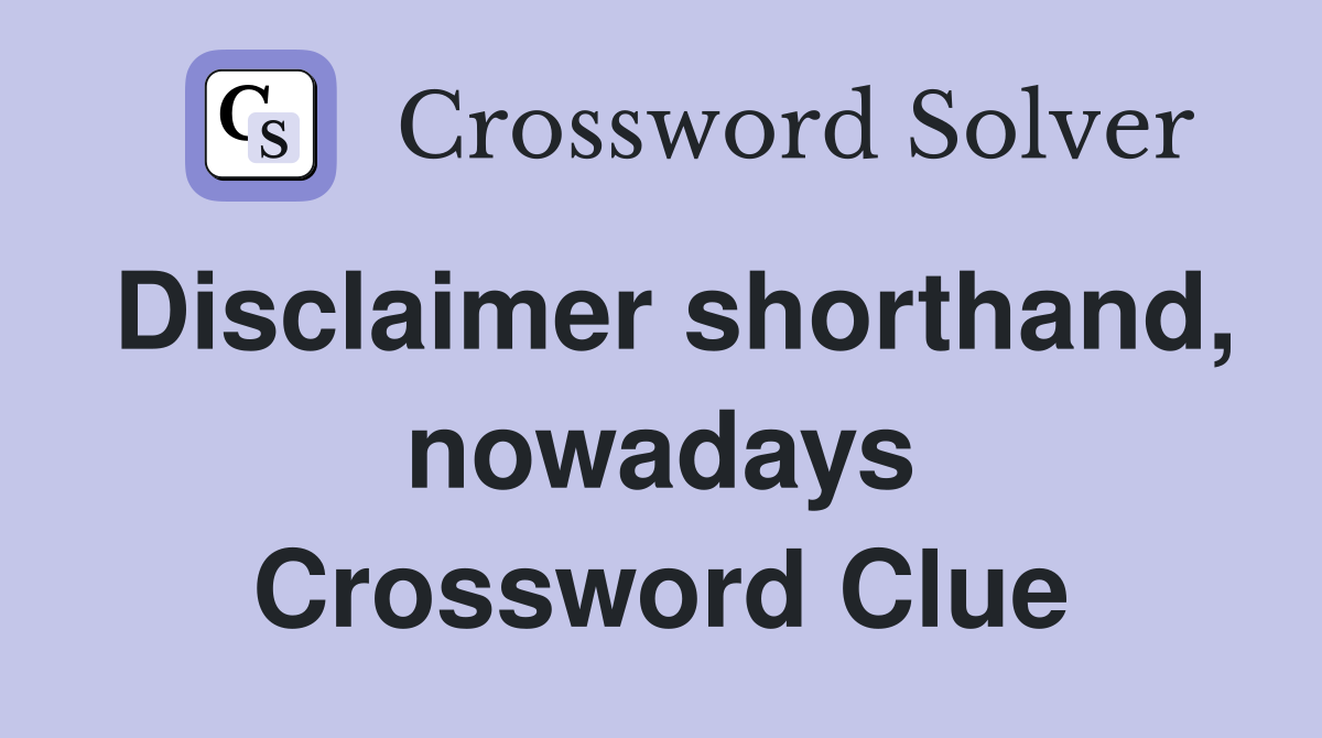 Disclaimer shorthand, nowadays Crossword Clue