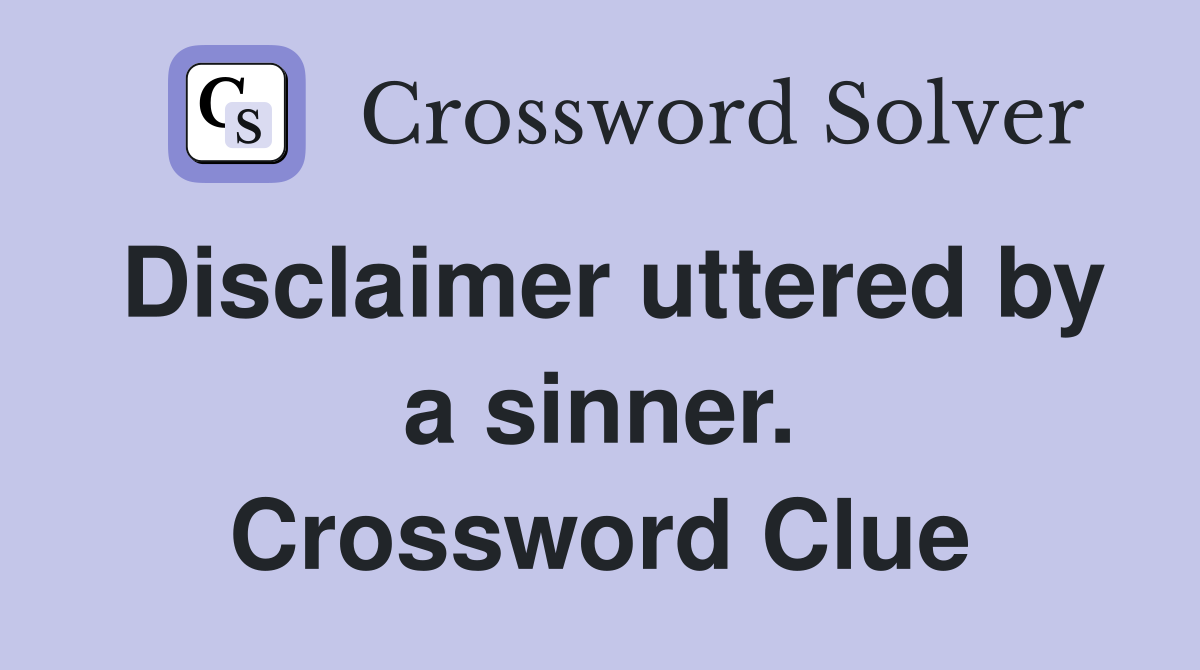Disclaimer uttered by a sinner. Crossword Clue