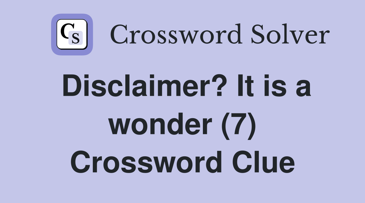 Disclaimer? It is a wonder (7) Crossword Clue