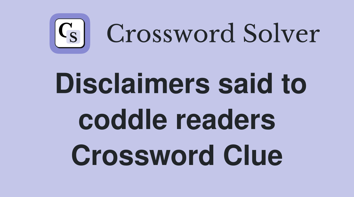 Disclaimers said to coddle readers Crossword Clue