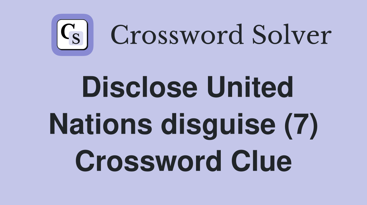 Disclose United Nations disguise (7) Crossword Clue