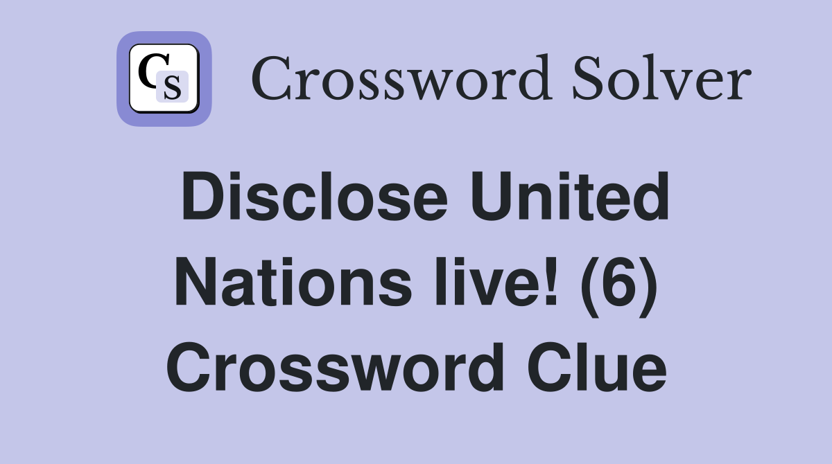 Disclose United Nations live! (6) Crossword Clue
