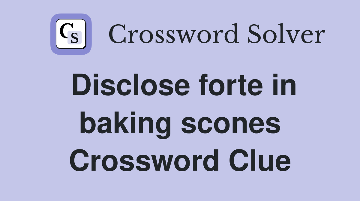 Disclose forte in baking scones Crossword Clue