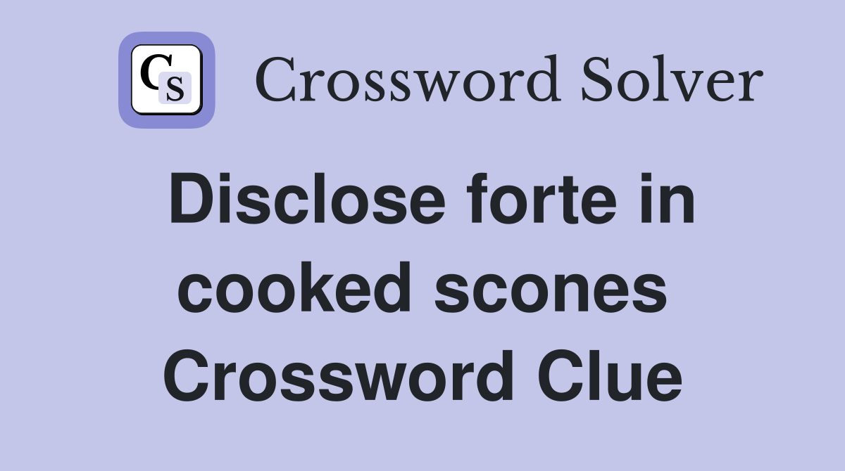 Disclose forte in cooked scones Crossword Clue