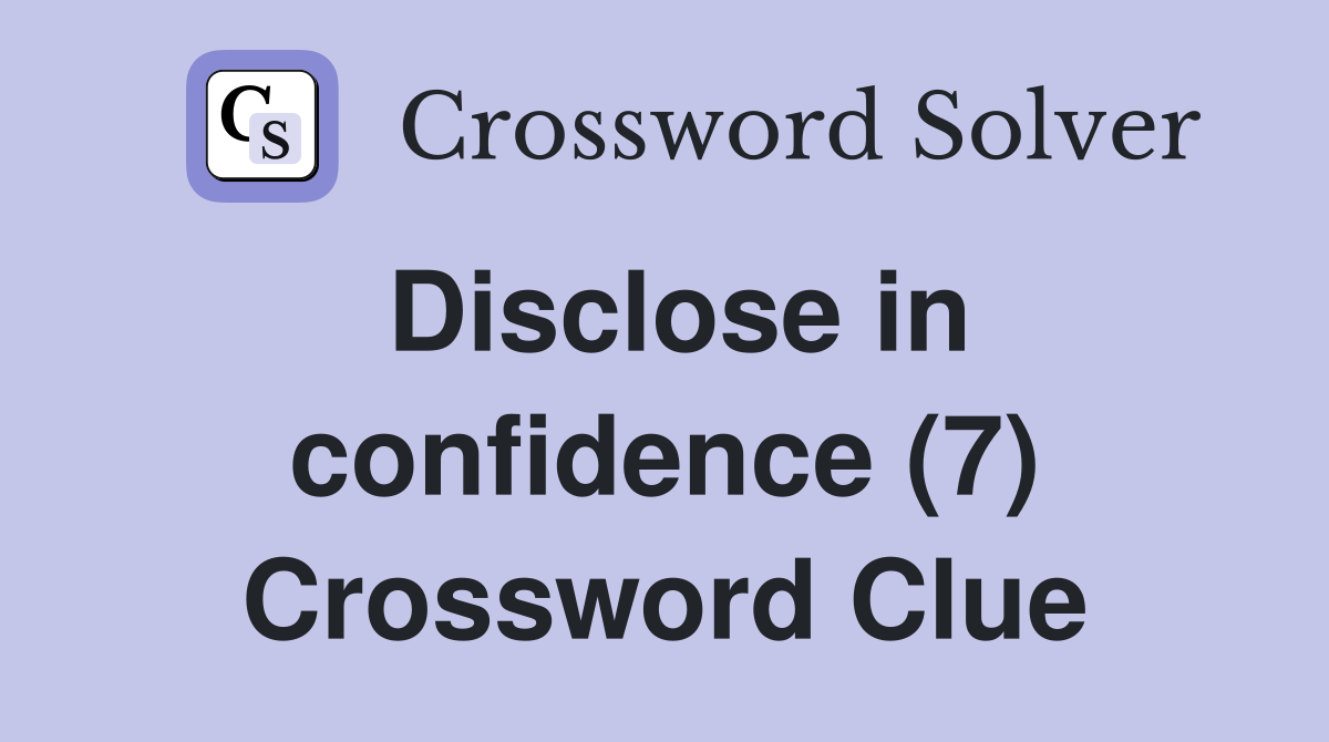 Disclose in confidence (7) Crossword Clue
