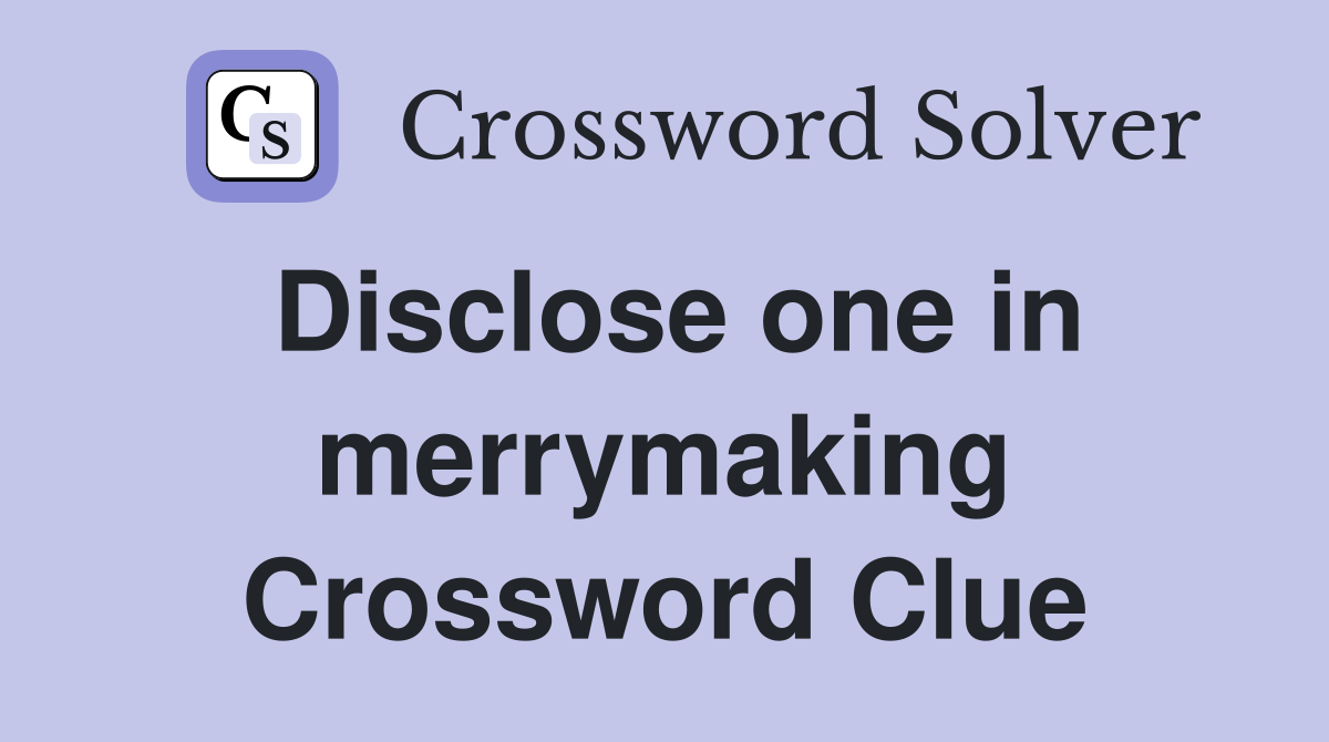 Disclose one in merrymaking Crossword Clue