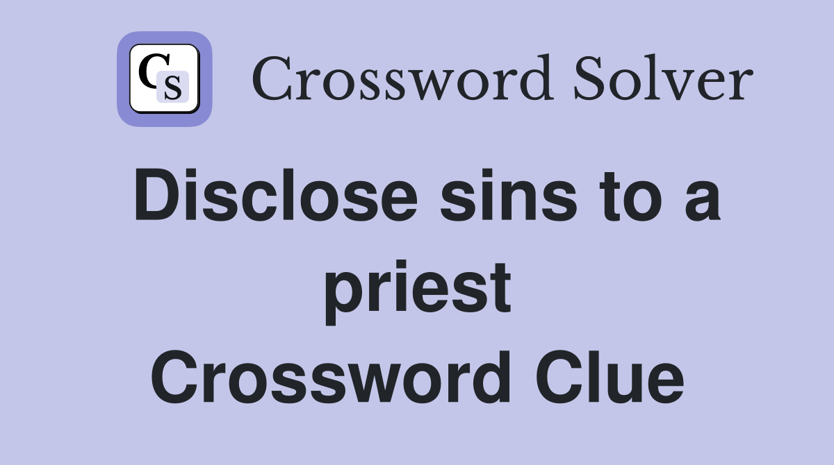 Disclose sins to a priest Crossword Clue