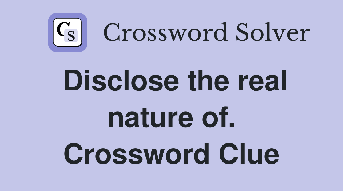 Disclose the real nature of. Crossword Clue