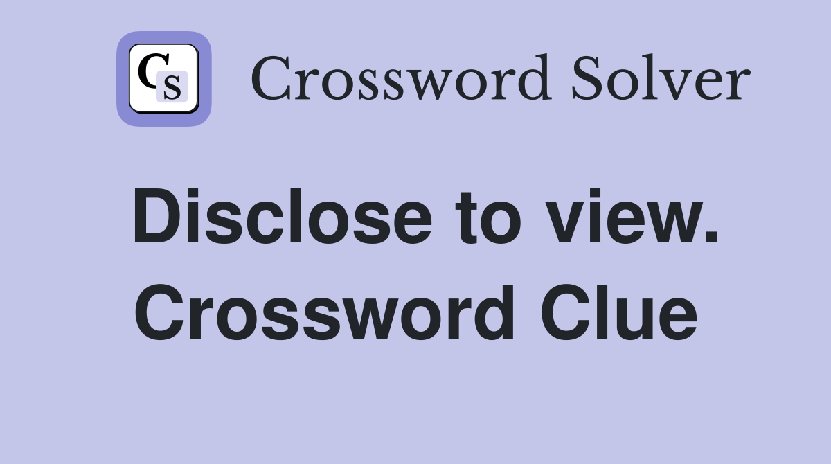 Disclose to view. Crossword Clue