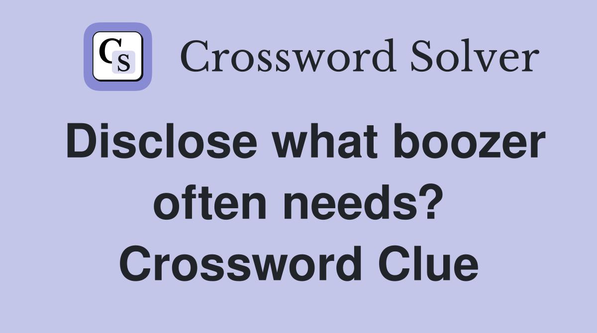 Disclose what boozer often needs? Crossword Clue