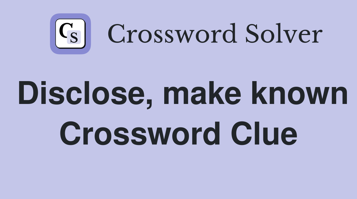 Disclose, make known Crossword Clue