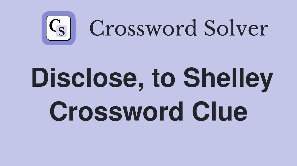 Disclose, to Shelley Crossword Clue